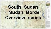 Sudan - South Sudan Boundary Maps